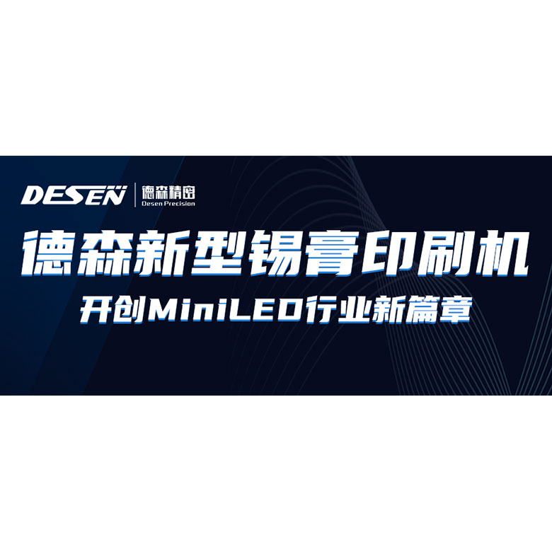 走在時代前沿，德森新型錫膏印刷機開創MiniLED行業新篇章